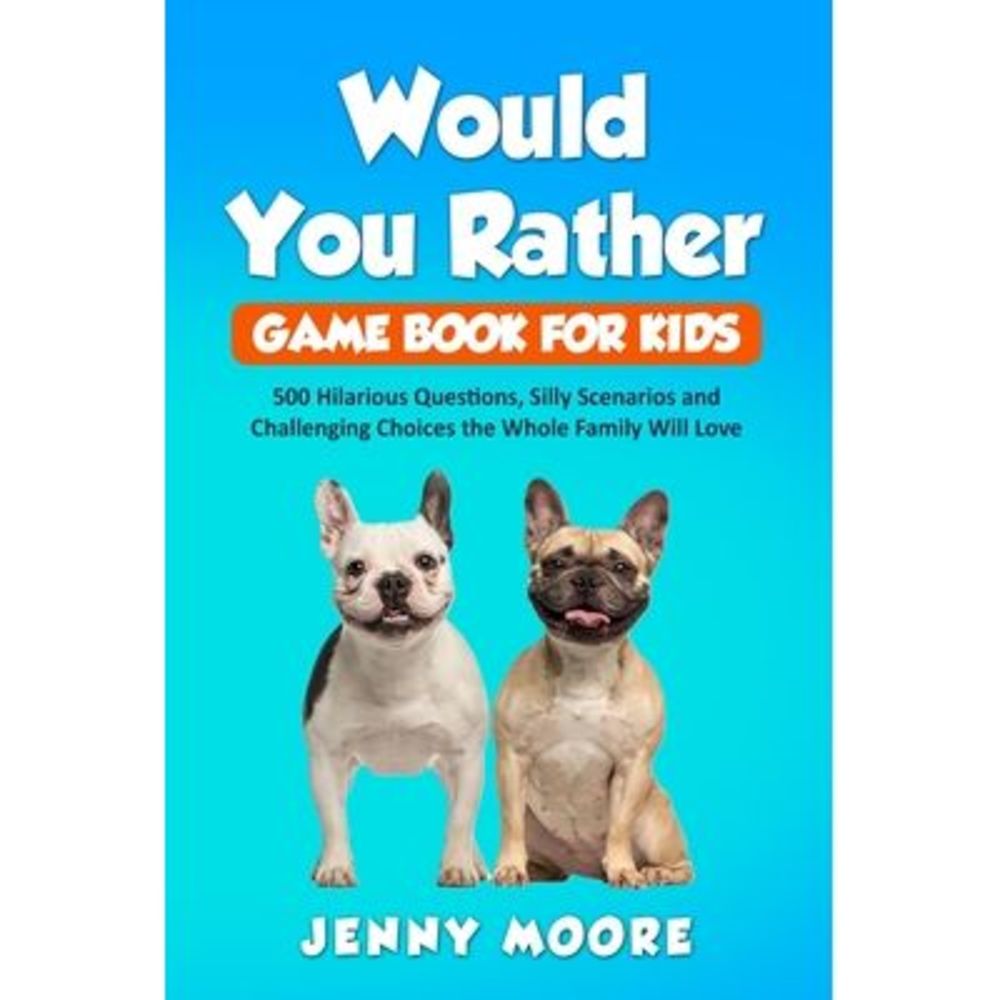 Would You Rather Game Book for Kids: 500 Hilarious Questions, Silly Scenarios an